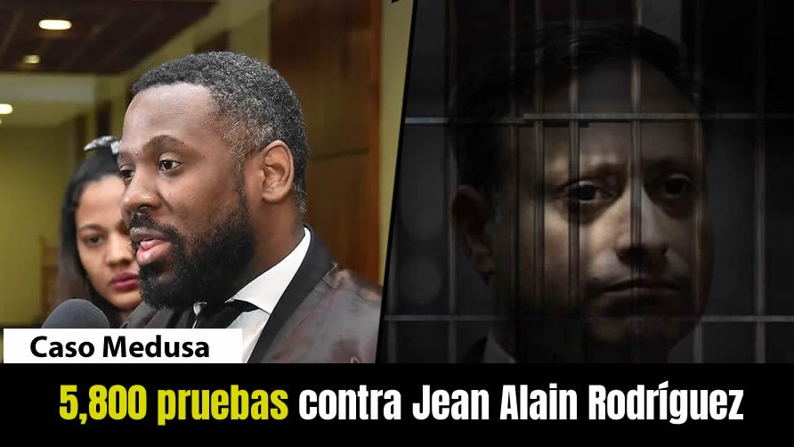 Afirman tienen 5,800 pruebas contra Jean Alain Rodríguez en caso Medusa