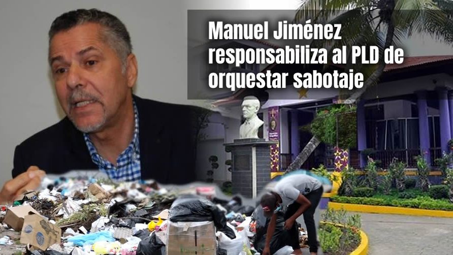 Manuel Jiménez responsabiliza al PLD de orquestar sabotaje detrás de basura en calles de SDE