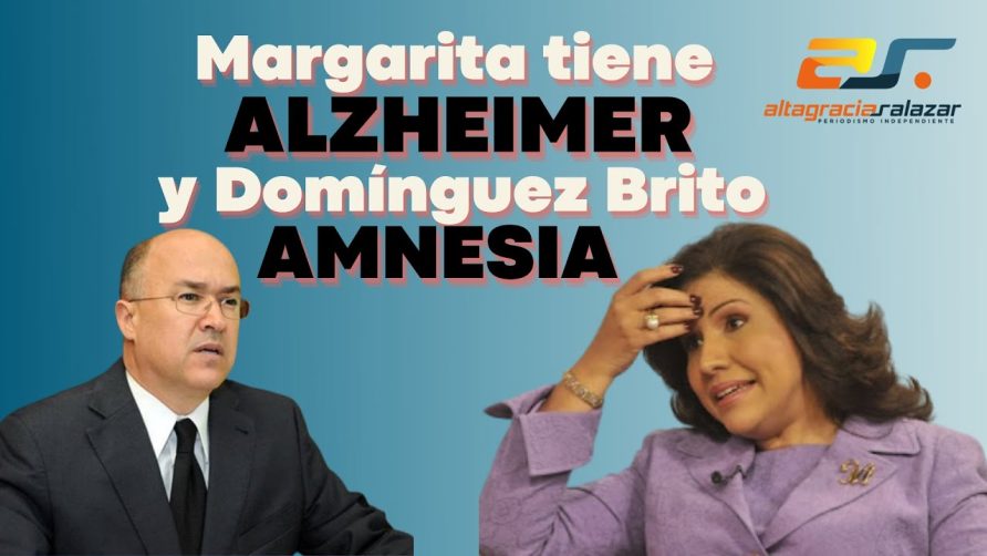 Video: Margarita tiene alzhéimer y Domínguez Brito amnesia | Altagracia Salazar